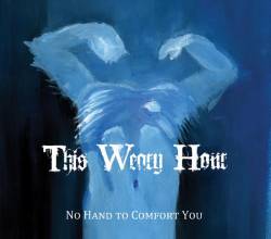 This Weary Hour : No Hand to Comfort You